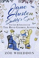 Jane Austen: Daddy’s Girl: The Life and Influence of The Revd George Austen