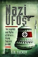 Nazi UFOs: The Legends and Myths of Hitler s Flying Saucers in WW2
