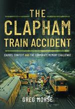 The Clapham Train Accident: Causes, Context and the Corporate Memory Challenge