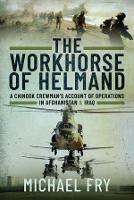 The Workhorse of Helmand: A Chinook Crewman's Account of Operations in Afghanistan and Iraq