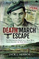 Death March Escape: The Remarkable Story of a Man Who Twice Escaped the Nazi Holocaust