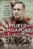 Captured at Singapore: A Diary of a Far East Prisoner of War