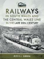 Railways in South Wales and the Central Wales Line in the late 20th Century