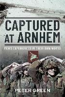 Captured at Arnhem: Men's Experiences in Their Own Words