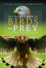 The Secret Life of Birds of Prey: Feathers, Fury and Friendship