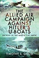 The Allied Air Campaign Against Hitler's U-boats: Victory in the Battle of the Atlantic