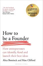 How to Be a Founder: How Entrepreneurs can Identify, Fund and Launch their Best Ideas