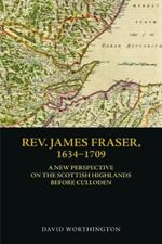 Rev. James Fraser, 1634-1709: A New Perspective on the Scottish Highlands Before Culloden