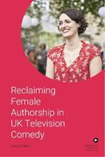 Reclaiming Female Authorship in Contemporary Uk Television Comedy