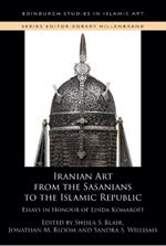 Iranian Art from the Sasanians to the Islamic Republic: Essays in Honour of Linda Komaroff