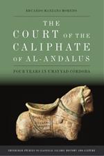 The Court of the Caliphate of Al-Andalus: Four Years in Umayyad C Rdoba