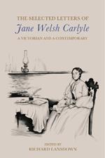 The Selected Letters of Jane Welsh Carlyle: A Victorian and a Contemporary