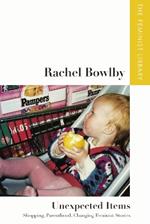 Rachel Bowlby   Unexpected Items: 