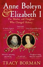 Anne Boleyn & Elizabeth I: The Mother and Daughter Who Changed History