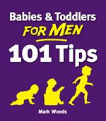 Babies and Toddlers for Men [101 Tips]