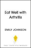 Eat Well with Arthritis: Over 85 delicious recipes from Arthritis Foodie