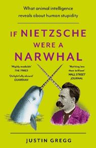 If Nietzsche Were a Narwhal: What Animal Intelligence Reveals About Human Stupidity