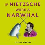 If Nietzsche Were a Narwhal