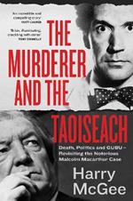 The Murderer and the Taoiseach: Death, Politics and GUBU - Revisiting the Notorious Malcolm Macarthur Case