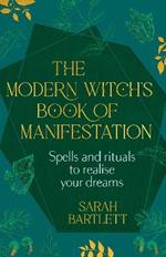 The Modern Witch’s Book of Manifestation: Spells and rituals to realise your dreams