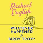 Whatever Happened to Birdy Troy?