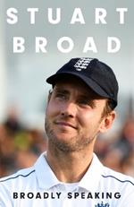 Stuart Broad: Broadly Speaking: THE INSTANT SUNDAY TIMES BESTSELLER