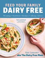 Feed Your Family Dairy Free: Weaning + Nutrition + Recipes + Allergy Advice Essential reading for allergy parents