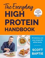 The Everyday High Protein Handbook: THE BRAND NEW COOKBOOK - with 80 delicious family-friendly recipes