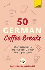 50 German Coffee Breaks: Short activities to improve your German one cup at a time