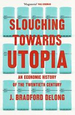 Slouching Towards Utopia: An Economic History of the Twentieth Century