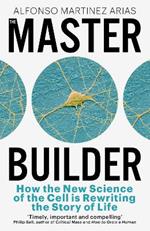 The Master Builder: How the New Science of the Cell is Rewriting the Story of Life