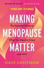 Making Menopause Matter: The Essential Guide to What You Need to Know and Why