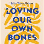 Loving Our Own Bones