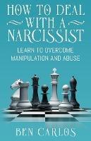 How to Deal with a Narcissist: Learn to overcome manipulation and abuse