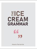 The Ice Cream Grammar: The complete guide to Gelato and Ice Cream making
