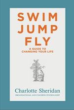 Swim Jump Fly: A Guide To Changing Your Life