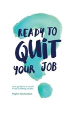 Ready to quit your job?: Your guide to a much more fulfilling career