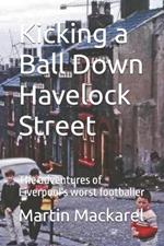 Kicking a Ball Down Havelock Street: The adventures of Liverpool's worst footballer