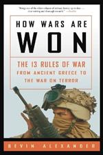 How Wars Are Won: The 13 Rules of War from Ancient Greece to the War on Terror