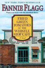 Fried Green Tomatoes at the Whistle Stop Cafe: A Novel