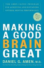 Making a Good Brain Great: The Amen Clinic Program for Achieving and Sustaining Optimal Mental Performance