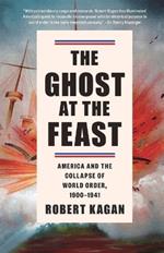 The Ghost at the Feast: America and the Collapse of World Order, 1900-1941