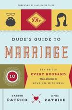 The Dude's Guide to Marriage: Ten Skills Every Husband Must Develop to Love His Wife Well