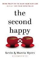 The Second Happy: Seven Practices to Make Your Marriage Better Than Your Honeymoon
