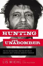 Hunting the Unabomber: The FBI, Ted Kaczynski, and the Capture of America's Most Notorious Domestic Terrorist