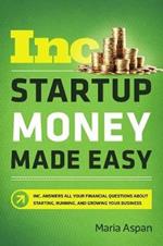 Startup Money Made Easy: The Inc. Guide to Every Financial Question About Starting, Running, and Growing Your Business