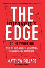 The Introvert’s Edge to Networking: Work the Room. Leverage Social Media. Develop Powerful Connections