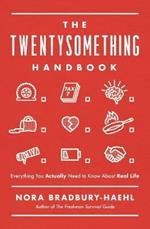 The Twentysomething Handbook: Everything You Actually Need to Know About Real Life