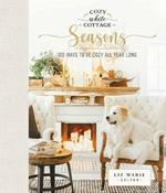 Cozy White Cottage Seasons: 100 Ways to Be Cozy All Year Long