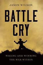 Battle Cry: Waging and Winning the War Within